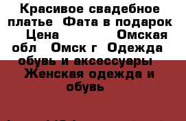 Красивое свадебное платье, Фата в подарок! › Цена ­ 10 500 - Омская обл., Омск г. Одежда, обувь и аксессуары » Женская одежда и обувь   